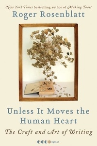 Roger Rosenblatt - Unless It Moves the Human Heart - The Craft and Art of Writing.