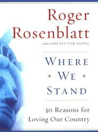 Roger Rosenblatt - Where We Stand - 30 Reasons for Loving Our Country.