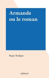 Roger Rudigoz - Armande ou le roman.