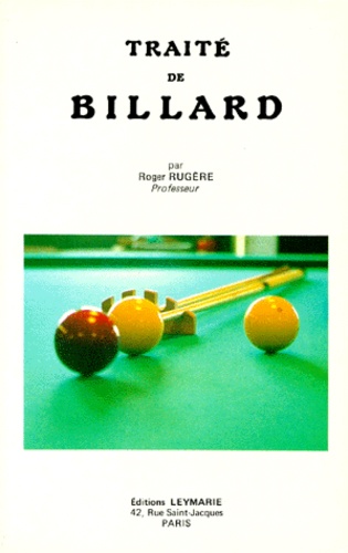 Roger Rugère - Traité de billard - Théorie mécanique des effets, des chocs et des réflexions, Etude complète des massés, Tactique du jeu, Série américaine, Partie au cadre, 400 coups classiques.