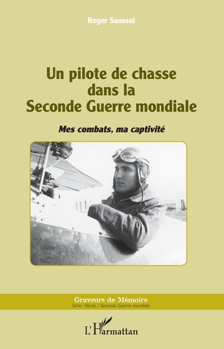 Roger Saussol - Un pilote de chasse dans la Seconde Guerre mondiale - Mes combats, ma captivité.