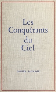 Roger Sauvage - Les conquérants du ciel.