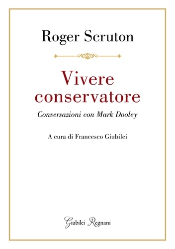 Roger Scruton et Francesco Giubilei - Vivere conservatore - Conversazioni con Mark Dooley.