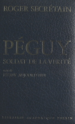 Péguy, soldat de la vérité. Suivi de Péguy aujourd'hui