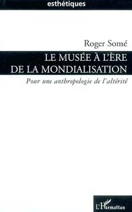 Roger Somé - Le musée à l'ére de la mondialisation - Pour une anthologie de l'altérité.