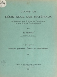 Roger Terrat - Cours de résistance des matériaux (1). Principes généraux. Études des sollicitations.