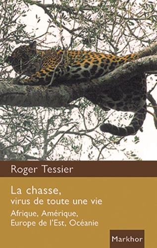 Roger Tessier - La chasse, virus de toute une vie - Afrique, Amérique, Europe de l'Est, Océanie.