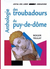 Roger Teulat - Anthologie des troubadours du Puy-de-Dôme - Bilingue français-occitan.