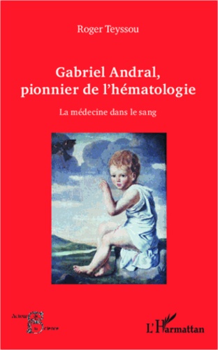 Gabriel Andral, pionnier de l'hématologie. La médecine dans le sang
