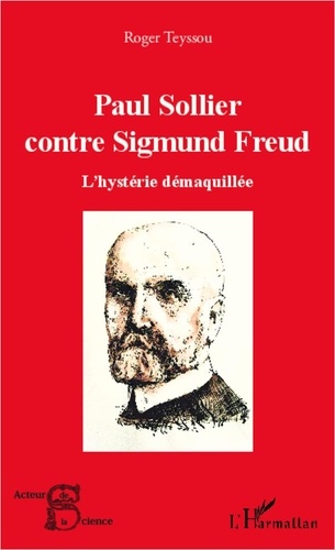 Roger Teyssou - Paul Sollier contre Sigmund Freud - L'hystérie démaquillée.