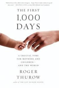 Roger Thurow - The First 1,000 Days - A Crucial Time for Mothers and Children -- And the World.