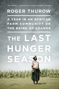 Roger Thurow - The Last Hunger Season - A Year in an African Farm Community on the Brink of Change.