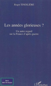 Roger Tindilière - Les années glorieuses - Un autre regard sur la France d'après-guerre.