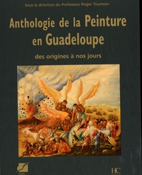 Roger Toumson - Anthologie de la peinture en Guadeloupe - Des origines à nos jours.