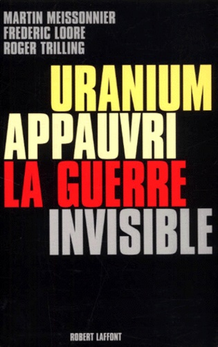 Roger Trilling et Martin Meissonnier - Uranium Appauvri, La Guerre Invisible.