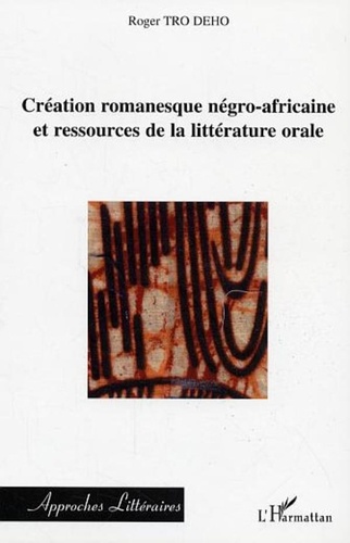 Roger Tro Dého - Création romanesque négro-africaine et ressources de la littérature orale.