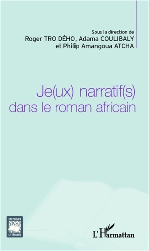 Roger Tro Dého et Adama Coulibaly - Je(ux) narratif(s) dans le roman africain.
