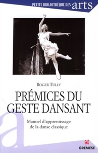 Roger Tully - Prémices du geste dansant - Manuel d'apprentissage de la danse classique.