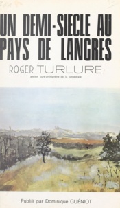 Roger Turlure - Un demi-siècle au pays de Langres.