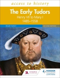 Roger Turvey - Access to History: The Early Tudors: Henry VII to Mary I, 1485–1558 Second Edition.