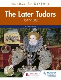 Roger Turvey - Access to History: The Later Tudors 1547-1603.