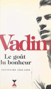Roger Vadim - Le goût du bonheur - Souvenirs 1940-1958.