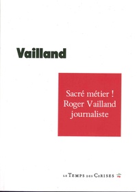 Roger Vailland - Sacré métier ! - Roger Vailland journaliste 1928-1965.