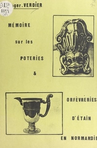 Roger Verdier - Mémoire sur les poteries et orfèvreries d'étain en Normandie.