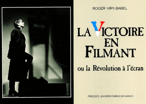 Roger Viry-Babel - La Victoire En Filmant Ou La Revolution A L'Ecran.