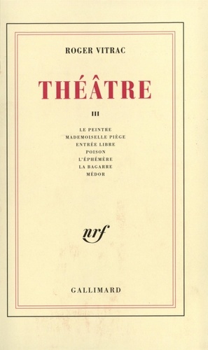 Théâtre. Tome 3, Le peintre ; Mademoiselle Piège ; Entrée libre ; Poison ; L'éphémère ; La bagarre ; Médor