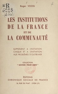 Roger Voog - Les institutions de la France et de la communauté - Supplément à "L'initiation civique" et à "l'Initiation aux problèmes d'outre-mer".