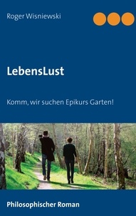 Roger Wisniewski - LebensLust - Komm, wir suchen Epikurs Garten!.