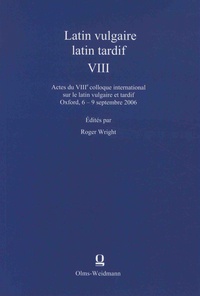 Roger Wright - Latin vulgaire, latin tardif - Actes du 8e colloque international sur le latin vulgaire tardif, Oxford, 6-9 septembre 2006.