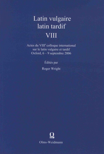 Latin vulgaire, latin tardif. Actes du 8e colloque international sur le latin vulgaire tardif, Oxford, 6-9 septembre 2006