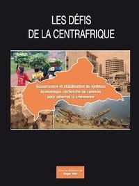 Roger Yele et Paul Doko - Les défis de la Centrafrique : gouvernance et stabilisation du système économique - Recherche de canevas pour amorcer la croissance.