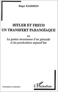Hitler et Freud, un transfert paranoïaque ou La Genèse incestueuse d'un génocide et les persécutions aujourd'hui
