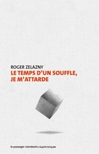 Roger Zelazny - Le temps d'un souffle, je m'attarde.