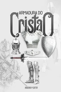 Armadura do Cristão - Preparação e engajamento no combate espiritual