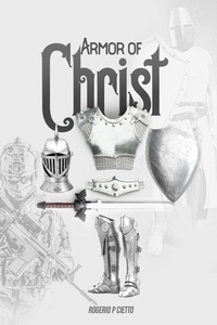  Rogerio Cietto - Armor of Christ - Preparation and Engagement in Spiritual Warfare.