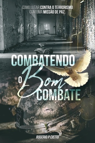  Rogerio Cietto - Combatendo o Bom Combate - Como lutar contra o Terrorismo com uma Operação de Paz.