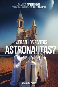 ¿Eran Los Santos Astronautas? – Una Visión Trascendente Sobre La Exploración Del Universo