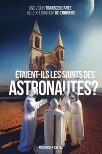 Étaient-ils les Saints des Astronautes ? – Une Vision Transcendante sur l’Exploration de l’Univers
