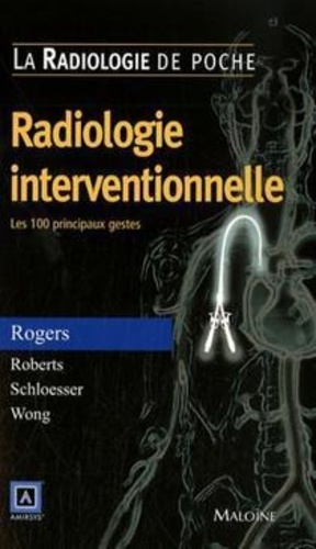  Rogers et Anne Roberts - Radiologie interventionnelle - Les 100 principaux gestes.