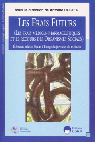Antoine Rogier et  Rogier - Les Frais Futurs (Les Frais Medico-Pharmaceutiques Et Le Recours Des Organismes Sociaux). Elements Medico-Legaux A L'Usage Du Juriste Et Du Medecin.