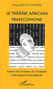 Le Theatre Africain Francophone. Analyse De L'Ecriture, De L'Evolution Et Des Apports Interculturels