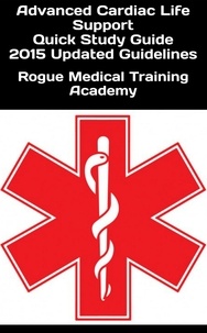  Rogue Medical Training Academy - Advanced Cardiac Life Support Quick Study Guide 2015 Updated Guidelines.