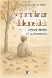 Çağı Anlama Denemeleri -3: Yorgun Ruhlar İçin Dinlenme Kitabı