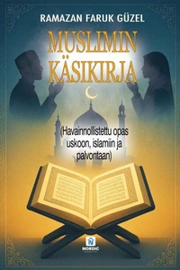 MUSLIMIN KÄSIKIRJA - (Havainnollistettu opas uskoon, islamiin ja palvontaan)