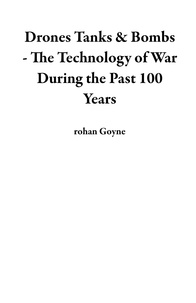  rohan Goyne - Drones Tanks &amp; Bombs - The Technology of War During the Past 100 Years.