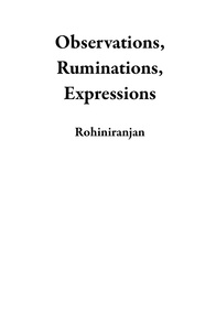  Rohiniranjan - Observations, Ruminations, Expressions.